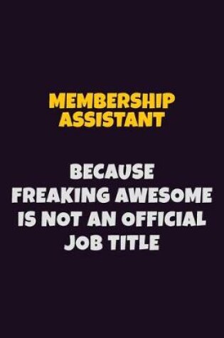 Cover of Membership Assistant, Because Freaking Awesome Is Not An Official Job Title