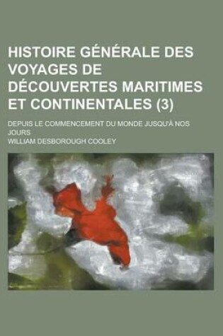 Cover of Histoire Generale Des Voyages de Decouvertes Maritimes Et Continentales; Depuis Le Commencement Du Monde Jusqu'a Nos Jours (3)