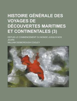 Book cover for Histoire Generale Des Voyages de Decouvertes Maritimes Et Continentales; Depuis Le Commencement Du Monde Jusqu'a Nos Jours (3)