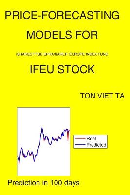 Book cover for Price-Forecasting Models for iShares FTSE EPRA/NAREIT Europe Index Fund IFEU Stock