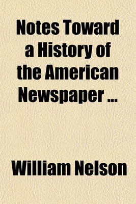 Book cover for Notes Toward a History of the American Newspaper (Volume 1)