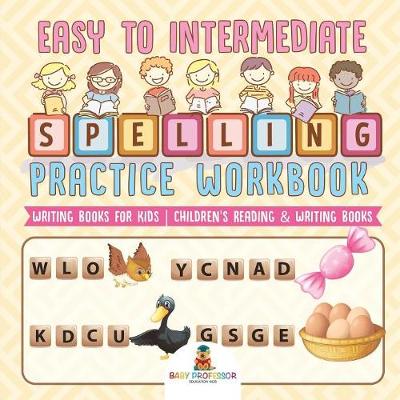 Book cover for Easy to Intermediate Spelling Practice Workbook - Writing Books for Kids Children's Reading & Writing Books