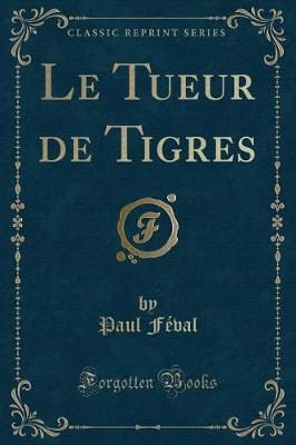 Book cover for Le Tueur de Tigres (Classic Reprint)