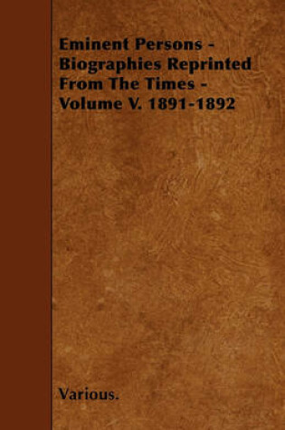 Cover of Eminent Persons - Biographies Reprinted From The Times - Volume V. 1891-1892