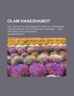 Book cover for Olam Haneshamot; Or a View of the Intermediate State as It Appears in the Records of the Old and New Testament and the Greek and Latin Books