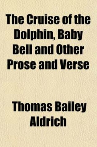 Cover of The Cruise of the Dolphin, Baby Bell and Other Prose and Verse