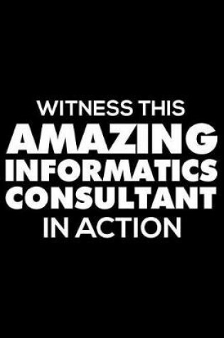 Cover of Witness This Amazing Informatics Consultant in Action