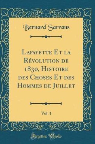 Cover of Lafayette Et La Révolution de 1830, Histoire Des Choses Et Des Hommes de Juillet, Vol. 1 (Classic Reprint)