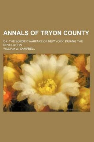 Cover of Annals of Tryon County; Or, the Border Warfare of New York, During the Revolution