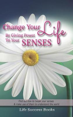 Book cover for Change Your Life by Giving Power to Your Senses