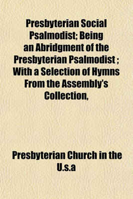 Book cover for Presbyterian Social Psalmodist; Being an Abridgment of the Presbyterian Psalmodist; With a Selection of Hymns from the Assembly's Collection,