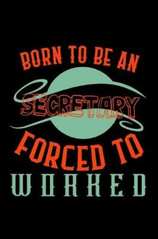 Cover of Born to be a secretary. Forced to worked