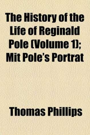 Cover of The History of the Life of Reginald Pole (Volume 1); Mit Pole's Portrat