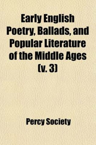 Cover of Early English Poetry, Ballads, and Popular Literature of the Middle Ages (Volume 3)