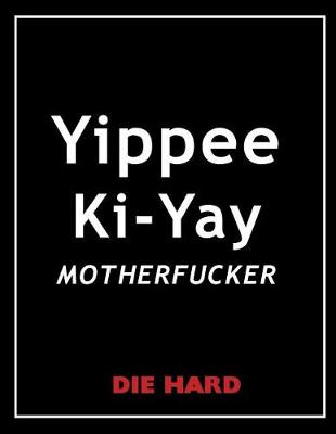 Book cover for Die Hard - Yippee Ki-Yay Motherfucker Movie Quotes Notebook, Exercise Book & Journal