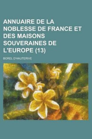 Cover of Annuaire de La Noblesse de France Et Des Maisons Souveraines de L'Europe (13 )