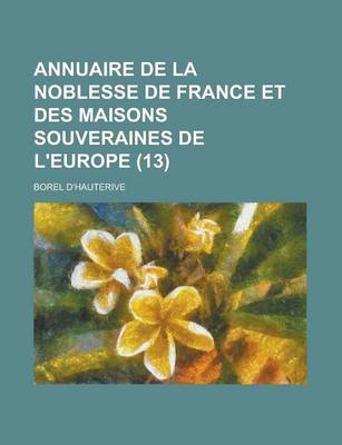 Book cover for Annuaire de La Noblesse de France Et Des Maisons Souveraines de L'Europe (13 )