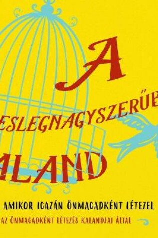 Cover of A legeslegnagyszerűbb kaland...az, amikor igazan oenmagadkent letezel (Hungarian)