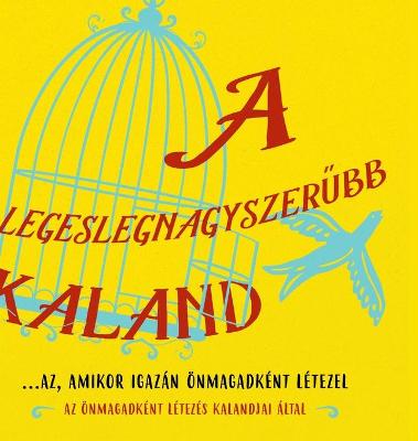 Book cover for A legeslegnagyszerűbb kaland...az, amikor igazan oenmagadkent letezel (Hungarian)