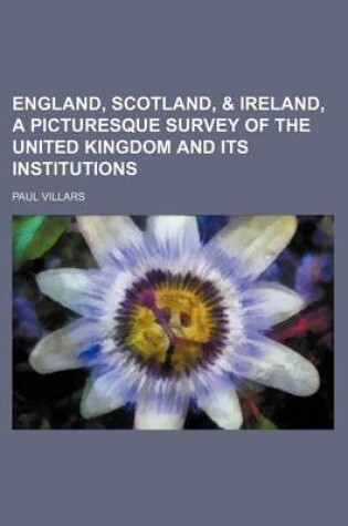 Cover of England, Scotland, & Ireland, a Picturesque Survey of the United Kingdom and Its Institutions