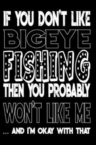 Cover of If You Don't Like Bigeye Fishing Then You Probably Won't Like Me And I'm Okay With That