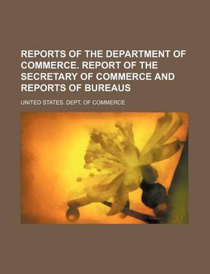 Book cover for Reports of the Department of Commerce. Report of the Secretary of Commerce and Reports of Bureaus