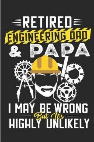 Cover of Retired Engineering Dad & Papa I May Be Wrong But It's Highly Unlikely