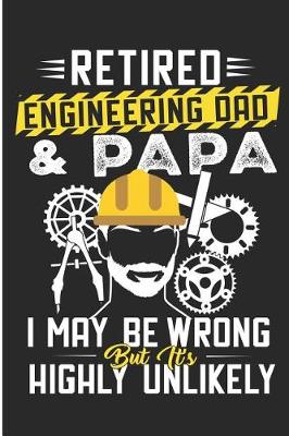 Book cover for Retired Engineering Dad & Papa I May Be Wrong But It's Highly Unlikely