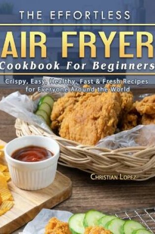 Cover of The Effortless Air Fryer Cookbook For Beginners