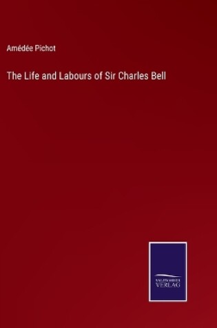 Cover of The Life and Labours of Sir Charles Bell