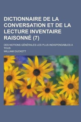 Cover of Dictionnaire de La Conversation Et de La Lecture Inventaire Raisonne; Des Notions Generales Les Plus Indispendables a Tous (7 )