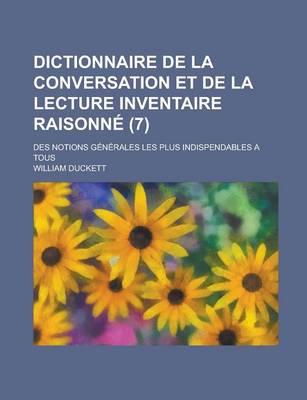 Book cover for Dictionnaire de La Conversation Et de La Lecture Inventaire Raisonne; Des Notions Generales Les Plus Indispendables a Tous (7 )