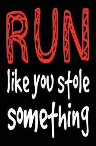 Cover of Run Like You Stole Something