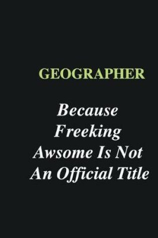 Cover of Geographer Because Freeking Awsome is Not An Official Title