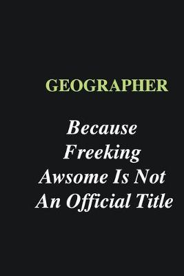 Book cover for Geographer Because Freeking Awsome is Not An Official Title