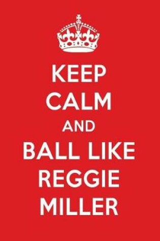 Cover of Keep Calm and Ball Like Reggie Miller