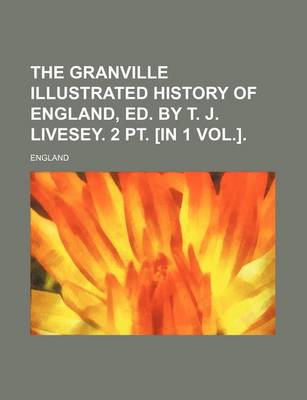 Book cover for The Granville Illustrated History of England, Ed. by T. J. Livesey. 2 PT. [In 1 Vol.].