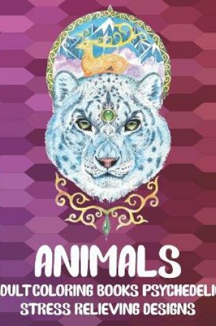 Cover of Adult Coloring Books Psychedelic - Animals - Stress Relieving Designs