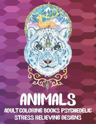 Cover of Adult Coloring Books Psychedelic - Animals - Stress Relieving Designs
