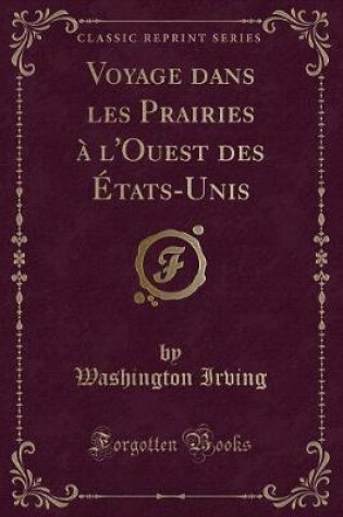 Cover of Voyage Dans Les Prairies À l'Ouest Des États-Unis (Classic Reprint)