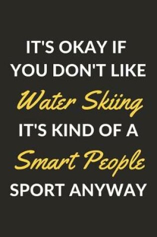 Cover of It's Okay If You Don't Like Water Skiing It's Kind Of A Smart People Sport Anyway