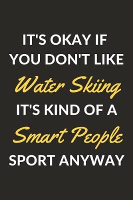 Book cover for It's Okay If You Don't Like Water Skiing It's Kind Of A Smart People Sport Anyway