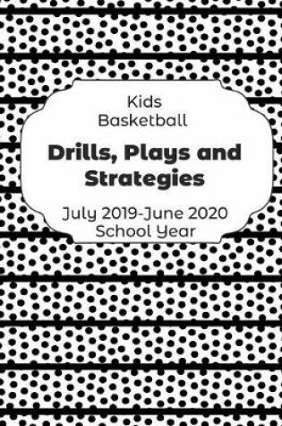 Cover of Kids Basketball Drills, Plays and Strategies July 2019 - June 2020 School Year