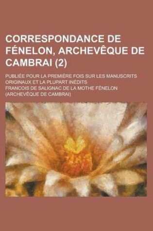 Cover of Correspondance de Fenelon, Archeveque de Cambrai; Publiee Pour La Premiere Fois Sur Les Manuscrits Originaux Et La Plupart Inedits (2)