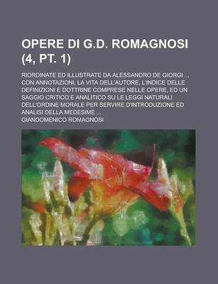 Book cover for Opere Di G.D. Romagnosi; Riordinate Ed Illustrate Da Alessandro de Giorgi ... Con Annotazioni, La Vita Dell'autore, L'Indice Delle Definizioni E Dottrine Comprese Nelle Opere, Ed Un Saggio Critico E Analitico Su Le Leggi (4, PT. 1)