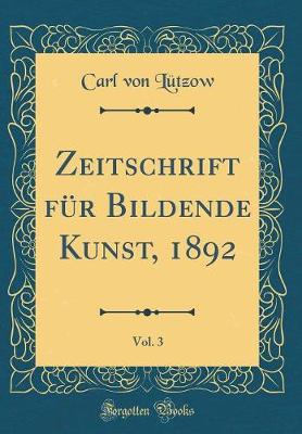 Book cover for Zeitschrift für Bildende Kunst, 1892, Vol. 3 (Classic Reprint)