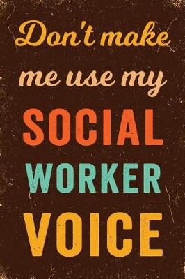 Book cover for Don't Make Me Use My Social Worker Voice Notebook Vintage