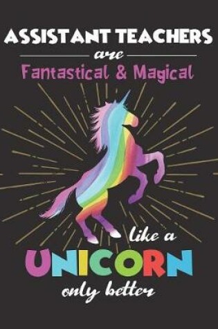 Cover of Assistant Teachers Are Fantastical & Magical Like A Unicorn Only Better