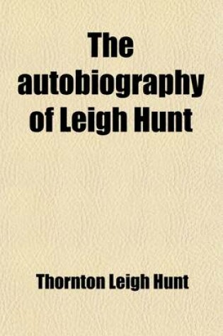 Cover of The Autobiography of Leigh Hunt (Volume 2); With Reminiscences of Friends and Contemporaries, and with Thornton Hunt's Introduction and PostScript