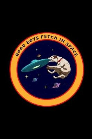 Cover of Good Boys Fetch In Space